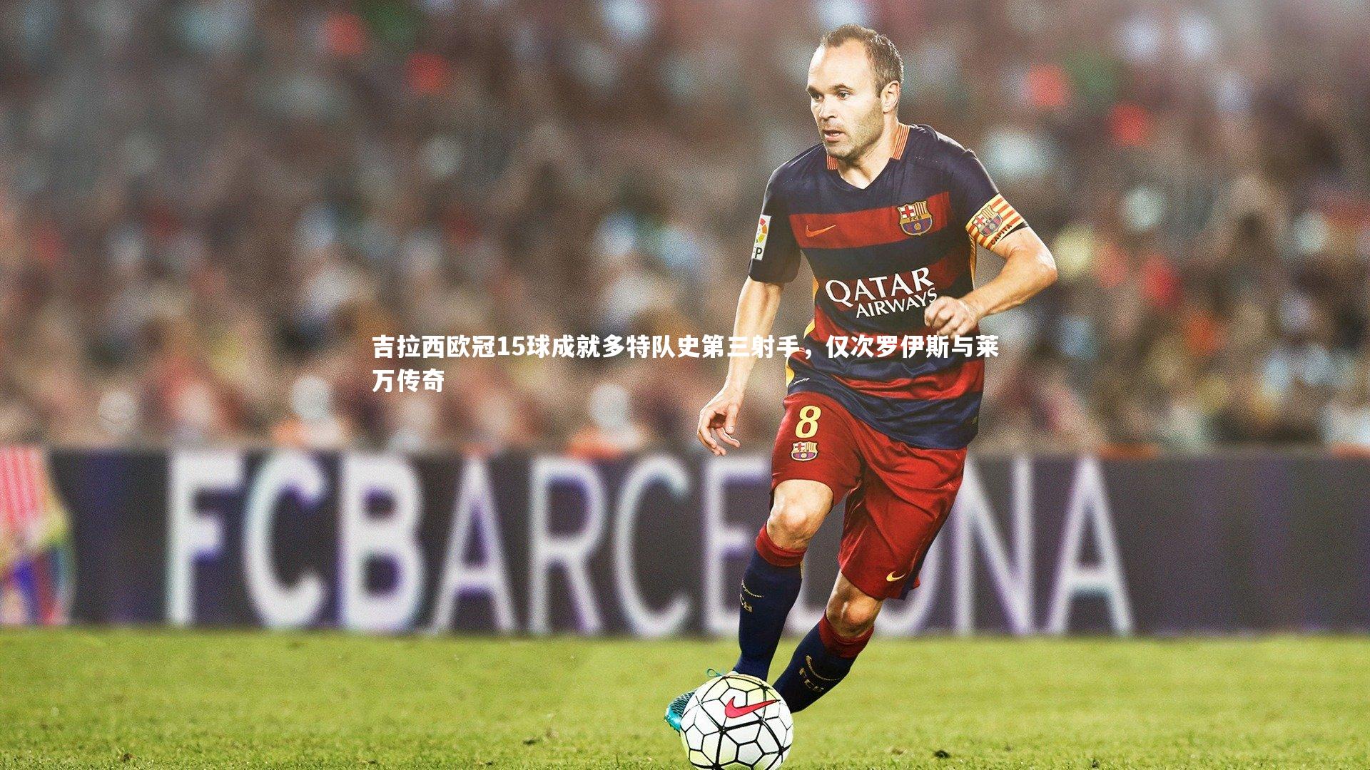 开云APP：吉拉西欧冠15球成就多特队史第三射手，仅次罗伊斯与莱万传奇-第1张图片-kaiyun开云·官方网站·KAIYUN SPORTS